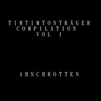 »TimTimTonTrger Compilation Vol.1:  Abschrotten« cover